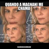 QUANDO A MAGNANI ME CHAMA