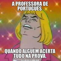 A PROFESSORA DE PORTUGUÊS QUANDO ALGUÉM ACERTA TUDO NA PROVA.