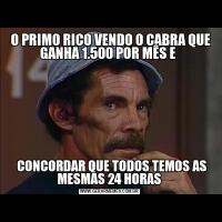 O PRIMO RICO VENDO O CABRA QUE GANHA 1.500 POR MÊS E   CONCORDAR QUE TODOS TEMOS AS MESMAS 24 HORAS