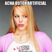 ACHA BOTOX ARTIFICIALOI?!