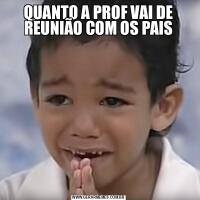 QUANTO A PROF VAI DE REUNIÃO COM OS PAIS