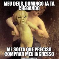MEU DEUS, DOMINGO JÁ TÁ CHEGANDOME SOLTA QUE PRECISO COMPRAR MEU INGRESSO