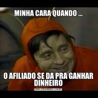 MINHA CARA QUANDO ...O AFILIADO SE DA PRA GANHAR DINHEIRO