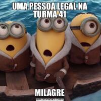 UMA PESSOA LEGAL NA TURMA 41MILAGRE