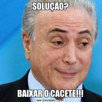 SOLUÇÃO?BAIXAR O CACETE!!!