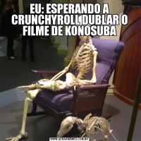 EU: ESPERANDO A CRUNCHYROLL DUBLAR O FILME DE KONOSUBA