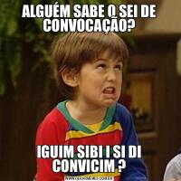 ALGUÉM SABE O SEI DE CONVOCAÇÃO?IGUIM SIBI I SI DI CONVICIM ?