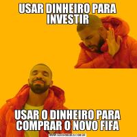 USAR DINHEIRO PARA INVESTIRUSAR O DINHEIRO PARA COMPRAR O NOVO FIFA