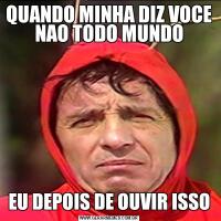 QUANDO MINHA DIZ VOCE NAO TODO MUNDOEU DEPOIS DE OUVIR ISSO