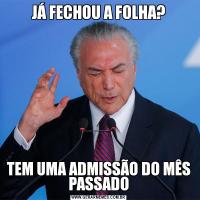 JÁ FECHOU A FOLHA?TEM UMA ADMISSÃO DO MÊS PASSADO