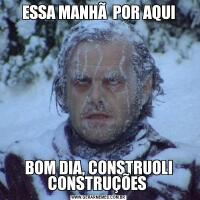 ESSA MANHÃ  POR AQUIBOM DIA, CONSTRUOLI CONSTRUÇÕES 