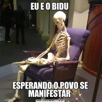 EU E O BIDU ESPERANDO O POVO SE MANIFESTAR 