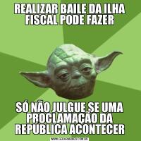 REALIZAR BAILE DA ILHA FISCAL PODE FAZERSÓ NÃO JULGUE SE UMA PROCLAMAÇÃO DA REPÚBLICA ACONTECER
