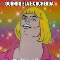 QUANDO ELA É CACHEADA