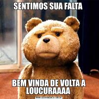 SENTIMOS SUA FALTA BEM VINDA DE VOLTA A LOUCURAAAA 
