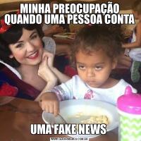 MINHA PREOCUPAÇÃO QUANDO UMA PESSOA CONTA UMA FAKE NEWS 