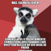 MAS, CALMA AÍ JOVEMSOMENTE APÓS O PREENCHIMENTO COMPLETO DO QUESTIONÁRIO É QUE VOCÊ TERÁ ACESSO AO SEU LOCAL DE PROVA