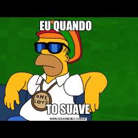 EU QUANDO  TO SUAVE
