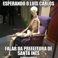ESPERANDO O LUÍS CARLOSFALAR DA PREFEITURA DE SANTA INÊS