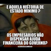 E AQUELA HISTORIA DE ESTADO MÍNIMO ?OS EMPRESÁRIOS VÃO DISPENSAR AJUDA FINANCEIRA DO GOVERNO?
