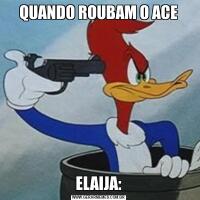 QUANDO ROUBAM O ACEELAIJA: