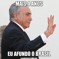 MAIS 4 ANOSEU AFUNDO O BRASIL