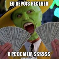 EU DEPOIS RECEBERO PÉ DE MEIA $$$$$$