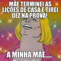 MÃE TERMINEI AS LIÇÕES DE CASA E TIREI DEZ NA PROVA! A MINHA MÃE..... 