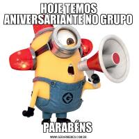 HOJE TEMOS ANIVERSARIANTE NO GRUPO PARABÉNS 