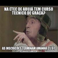 NA ETEC DE ARUJÁ TEM CURSO TÉCNICO DE GRAÇA?AS INSCRIÇÕES TERMINAM AMANHÃ 21/07