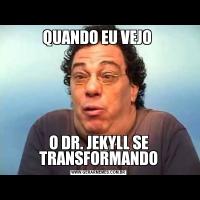 QUANDO EU VEJO O DR. JEKYLL SE TRANSFORMANDO