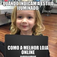 QUANDO INDICAM A ESTILO ILUMINADO COMO A MELHOR LOJA ONLINE