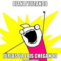DIANA VOLTANDOFÉRIAS DA LAÍS CHEGANDO