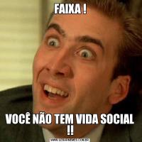 FAIXA !VOCÊ NÃO TEM VIDA SOCIAL !!