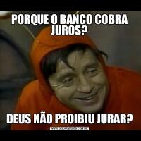 PORQUE O BANCO COBRA JUROS?DEUS NÃO PROIBIU JURAR?