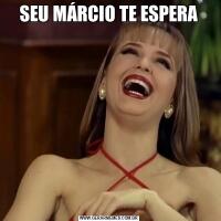 SEU MÁRCIO TE ESPERA