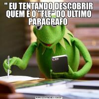 &QUOT; EU TENTANDO DESCOBRIR QUEM É O &QUOT;ELE&QUOT; DO ÚLTIMO PARÁGRAFO 