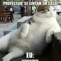 PROFESSOR: SE SINTAM EM CASAEU: