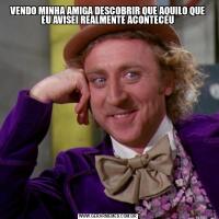 VENDO MINHA AMIGA DESCOBRIR QUE AQUILO QUE EU AVISEI REALMENTE ACONTECEU