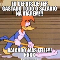 EU DEPOIS DE TER GASTADO TODO O SALÁRIO NA VIAGEM!!!RALANDO, MAS FELIZ!!! KKKK