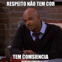 RESPEITO NÃO TEM CORTEM COMSIENCIA