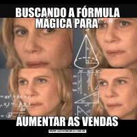 BUSCANDO A FÓRMULA MÁGICA PARA AUMENTAR AS VENDAS