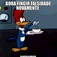 BORA FINGIR FALSIDADE NOVAMENTE 