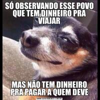 SÓ OBSERVANDO ESSE POVO QUE TEM DINHEIRO PRA VIAJARMAS NÃO TEM DINHEIRO PRA PAGAR A QUEM DEVE
