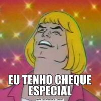 EU TENHO CHEQUE ESPECIAL