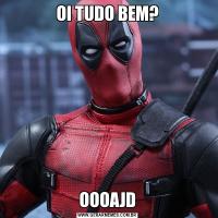OI TUDO BEM?OOOAJD
