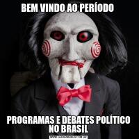 BEM VINDO AO PERÍODO PROGRAMAS E DEBATES POLÍTICO NO BRASIL