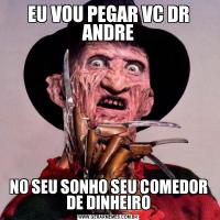 EU VOU PEGAR VC DR ANDRENO SEU SONHO SEU COMEDOR DE DINHEIRO