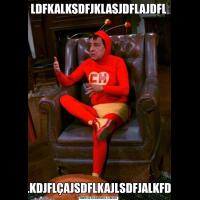 LDFKALKSDFJKLASJDFLAJDFLALKDJFLÇAJSDFLKAJLSDFJALKFDK