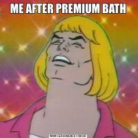 ME AFTER PREMIUM BATH